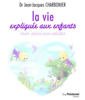 LA VIE EXPLIQUEE AUX ENFANTS - MAIS AUSSI AUX ADULTES