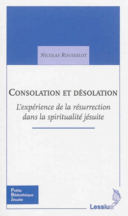 CONSOLATION ET DESOLATION. L EXPERIENCE DE LA RESURRECTION DANS LES EXERCICES SPIRITUELS