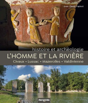 L HOMME ET LA RIVIERE - HISTOIRE ET ARCHEOLOGIE. CIVAUX LUSSAC MAZEROLLES VALDIVIENNE.