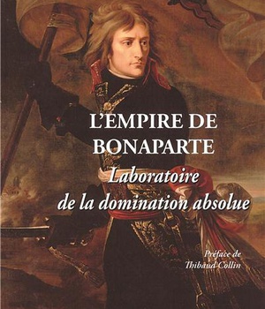 L'EMPIRE DE BONAPARTE - LABORATOIRE DE LA DOMINATION ABSOLUE