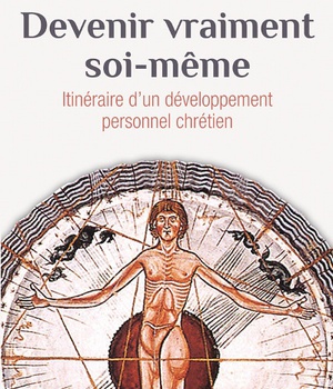 DEVENIR VRAIMENT SOI-MEME - ITINERAIRE DUN DEVELOPPEMENT PERSONNEL CHRETIEN