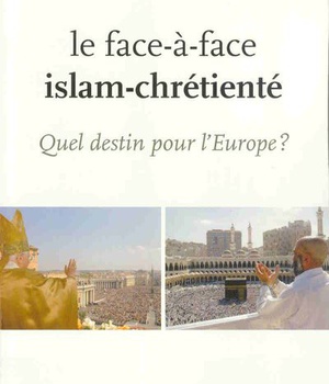 LE FACE A FACE ISLAM-CHRETIENTE - QUEL DESTIN POUR L'EUROPE ?
