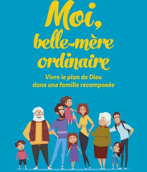 MOI, BELLE-MERE ORDINAIRE - VIVRE LE PLAN DE DIEUDANS UNE FAMILLE RECOMPOSEE