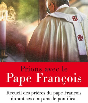 PRIONS AVEC LE PAPE FRANCOIS - RECUEIL DES PRIERES DU PAPE FRANCOIS DURANT SES CINQ ANS DE PONTIFICA