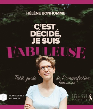 C'EST DECIDE, JE SUIS FABULEUSE - PETIT GUIDE DE LIMPERFECTION HEUREUSE