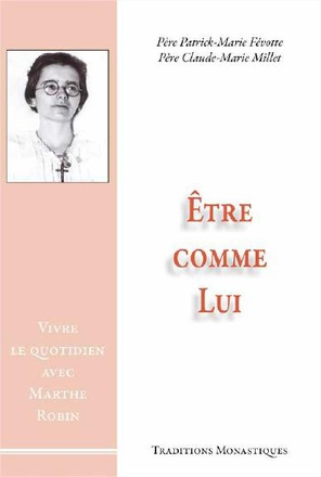 ETRE COMME LUI - VIVRE LE QUOTIDIEN AVEC MARTHE ROBIN