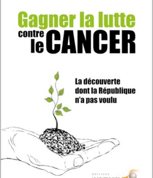 GAGNER LA LUTTE CONTRE LE CANCER - LA DECOUVERTE DONT LA REPUBLIQUE N'A PAS VOULU