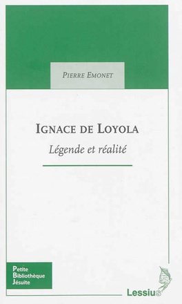IGNACE DE LOYOLA - LEGENDE ET REALITE