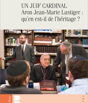 UN JUIF CARDINAL ARON JEAN-MARIE LUSTIGER : QU'EN EST-IL DE L'HERITAGE ? - 40 ANS APRES QU'EN EST-IL