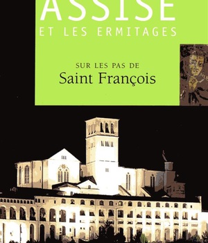 GUIDE D'ASSISE ET DES ERMITAGES - SUR LES PAS DE SAINT FRANCOIS (NOUVELLE EDITION)