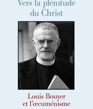 VERS LA PLENITUDE DU CHRIST. LOUIS BOUYER ET L'OECUMENISME