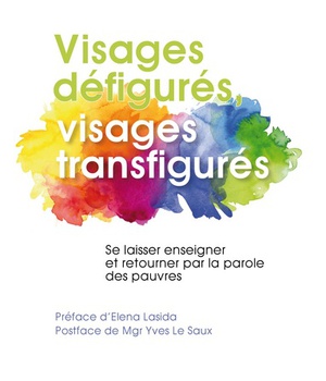 VISAGES DEFIGURES, VISAGES TRANSFIGURES. SE LAISSER ENSEIGNER ET RETOURNER PAR LA PAROLE DES PAUVRES