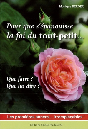 POUR QUE S'EPANOUISSE LA FOI DU TOUT-PETIT... - QUE FAIRE ? QUE LUI DIRE ?