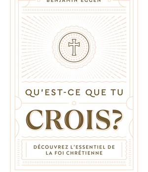 QU'EST-CE QUE TU CROIS ? - DECOUVREZ LESSENTIEL DE LA FOI CHRETIENNE