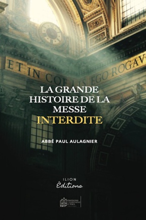 LA GRANDE HISTOIRE DE LA MESSE INTERDITE - REFLEXION SUR LA MESSE DE NOS JOURS