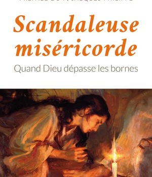 SCANDALEUSE MISERICORDE - QUAND DIEU DEPASSE LES BORNES