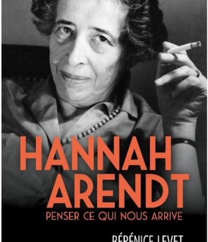 PENSER CE QUI NOUS ARRIVE AVEC HANNAH ARENDT