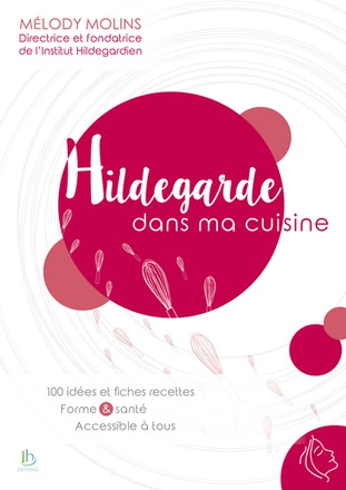 HILDEGARDE DANS MA CUISINE - 100 IDEES ET FICHES RECETTES FORME ET SANTE ACCESSIBLES A TOUS