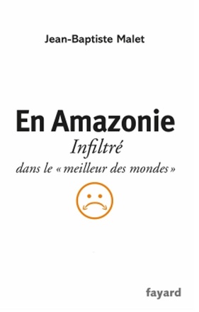 EN AMAZONIE - INFILTRE DANS LE "MEILLEUR DES MONDES"