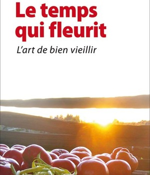 TEMPS QUI FLEURIT(LE). L'ART DE BIEN VIEILLIR