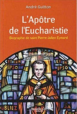 APOTRE DE L'EUCHARISTIE - BIOGRAPHIE DE SAINT PIERRE-JULIEN EYMARD