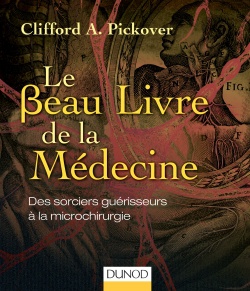 LE BEAU LIVRE DE LA MEDECINE - DES SORCIERS GUERISSEURS A LA MICROCHIRURGIE