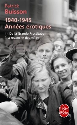 DE LA GRANDE PROSTITUEE A LA REVANCHE DES MALES (1940-1945 ANNEES EROTIQUES, TOME 2 )