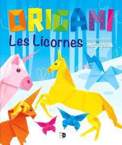 ORIGAMI LES LICORNES - ET LEURS AMIS MAGIQUES