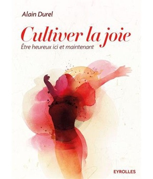 CULTIVER LA JOIE - ETRE HEUREUX ICI ET MAINTENANT.