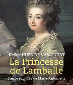 LA PRINCESSE DE LAMBALLE - L'AMIE SACRIFIEE DE MARIE-ANTOINETTE