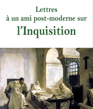 LETTRES A UN AMI POST-MODERNE SUR L'INQUISITION
