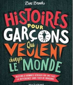 HISTOIRES POUR GARCONS QUI VEULENT CHANGER LE MONDE - DESTINS D'HOMMES GENIAUX QUI ONT FAIT LA DIFFE