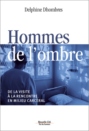 HOMMES DE L'OMBRE - DE LA VISITE A LA RENCONTRE EN MILIEU CARCERAL