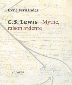 C. S. LEWIS - MYTHE, RAISON ARDENTE - POUR COMPRENDRE LES CHRONIQUES DE NARNIA