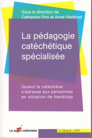 LA PEDAGOGIE CATECHETIQUE SPECIALISEE - QUAND LA CATECHESE S'ADRESSE AUX PERSONNES EN SITUATION DE H