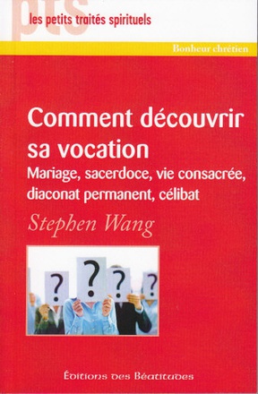 COMMENT DECOUVRIR SA VOCATION - MARIAGE, SACERDOCE, VIE CONSACREE, DIACONAT PERMANENT, CELIBAT