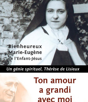 TON AMOUR A GRANDI AVEC MOI - UN GENIE SPIRITUEL, THERESE DE LISIEUX