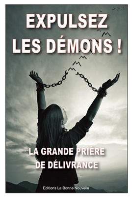 EXPULSEZ LES DEMONS - LA GRANDE PRIERE DE DELIVRANCE