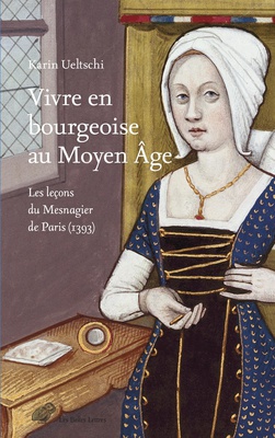 VIVRE EN BOURGEOISE AU MOYEN AGE - LES LECONS DU MESNAGIER DE PARIS (1393) - ILLUSTRATIONS COULEUR