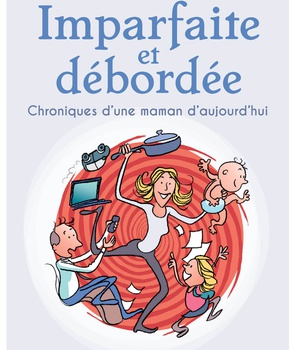 IMPARFAITE ET DEBORDEE - CHRONIQUES DUNE MAMAN DAUJOURDHUI