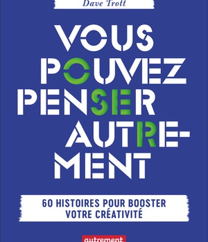 VOUS POUVEZ PENSER AUTREMENT - 60 HISTOIRES POUR BOOSTER VOTRE CREATIVITE