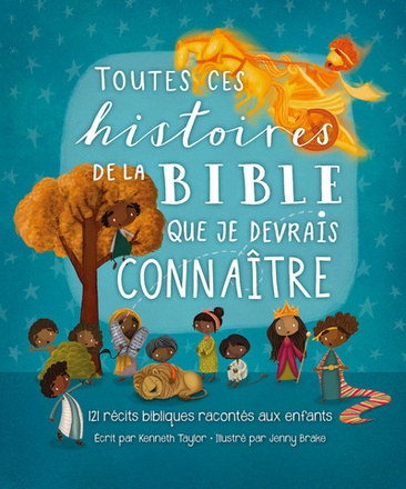 TOUTES CES HISTOIRES DE LA BIBLE QUE JE DEVRAIS CONNAITRE - 120 RECITS POUR LES TOUT-PETITS