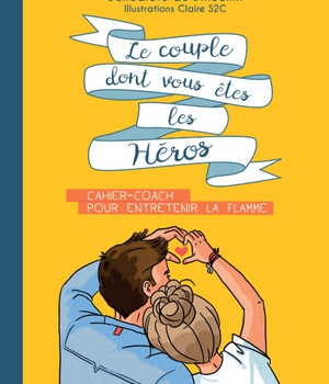 LE COUPLE DONT VOUS ETES LES HEROS - CAHIER-COACH POUR ENTRETENIR LA FLAMME