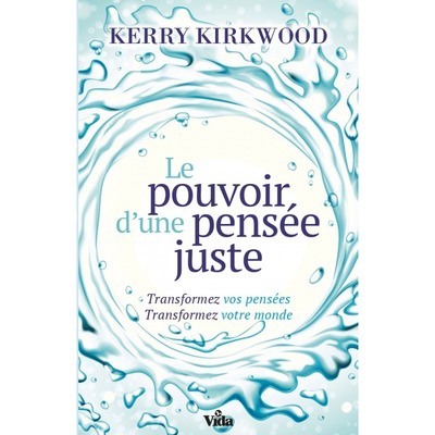 LE POUVOIR D'UNE PENSEE JUSTE - TRANSFORMEZ VOS PENSEES TRANSFORMEZ VOTRE MONDE