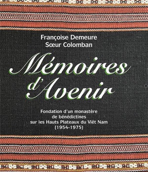 MEMOIRES DAVENIR - FONDATION DUN MONASTERE DE BENEDICTINES SUR LES HAUTS PLATEAUX DU VIET NAM (1954-