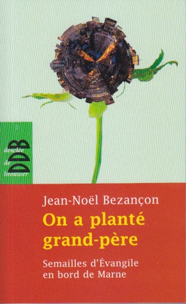 ON A PLANTE GRAND-PERE - SEMAILLES D'EVANGILE EN BORD DE MARNE