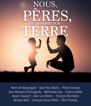 NOUS, PERES, QUI SOMMES SUR TERRE - ON NE NAIT PAS PERE, ON LE DEVIENT