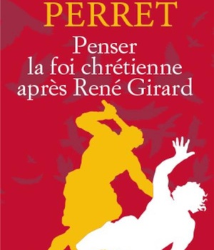 PENSER LA FOI CHRETIENNE APRES RENE GIRARD
