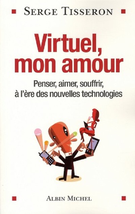 VIRTUEL, MON AMOUR - PENSER, AIMER, SOUFFRIR, A L'ERE DES NOUVELLES TECHNOLOGIES