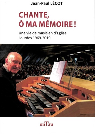 CHANTE, O MA MEMOIRE ! - UNE VIE DE MUSICIEN D'EGLISE - LOURDES 1969 - 2019